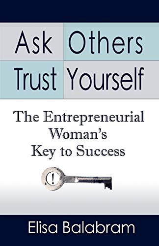 Ask Others, Trust Yourself: The Entrepreneurial Woman's Key to Success - Click to Buy