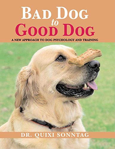 Bad Dog to Good Dog: A New Approach to Dog Psychology and Training - Click to Buy