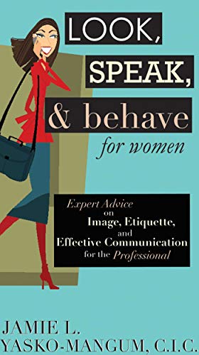 Look, Speak, & Behave for Women: Expert Advice on Image, Etiquette, and Effective Communication for the Professional - Click to Buy