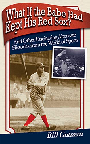 What If the Babe Had Kept His Red Sox?: And Other Fascinating Alternate Histories from the World of Sports - Click to Buy