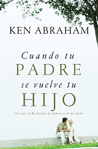 Cuando tu padre se vuelve tu hijo: Un viaje de fe durante la demencia de mi madre (Spanish Edition) - Click to Buy