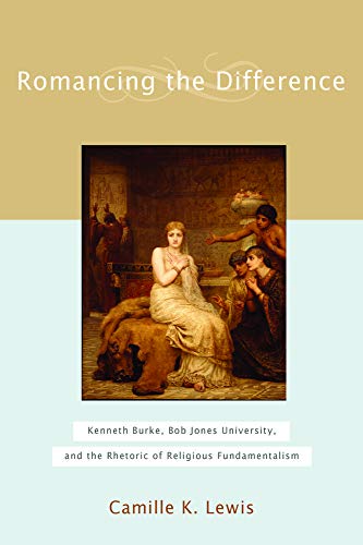 Romancing the Difference: Kenneth Burke, Bob Jones University, and the Rhetoric of Religious Fundamentalism - Click to Buy