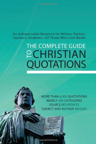 The Complete Guide to Christian Quotations: An Indispensable Resource for Writers, Pastors, Teachers, Students--and Anyone Else Who Loves Books - Click to Buy
