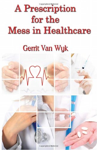 A Prescription for the Mess in Healthcare - Click to Buy