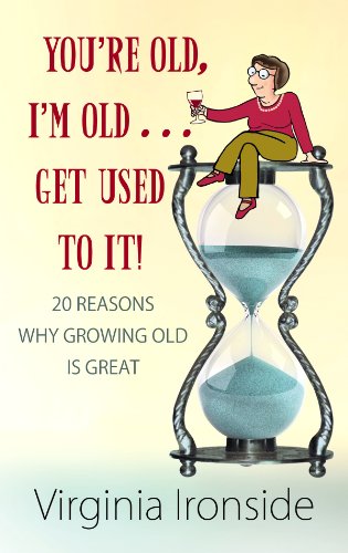 You're Old, I'm Old . . . Get Used to It!: 20 Reasons Why Growing Old Is Great - Click to Buy