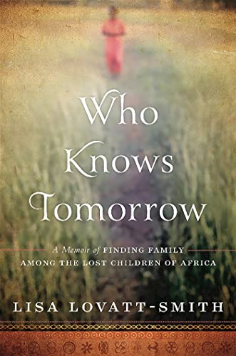Who Knows Tomorrow: A Memoir of Finding Family among the Lost Children of Africa - Click to Buy
