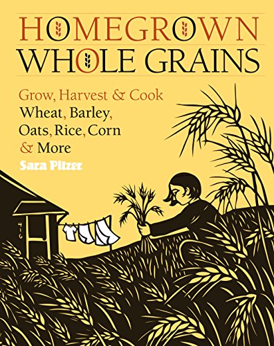 Homegrown Whole Grains: Grow, Harvest, and Cook Wheat, Barley, Oats, Rice, Corn and More - Click to Buy