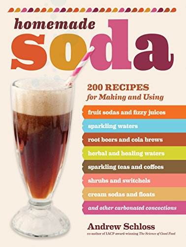 Homemade Soda: 200 Recipes for Making & Using Fruit Sodas & Fizzy Juices, Sparkling Waters, Root Beers & Cola Brews, Herbal & Healing Waters, ... & Floats, & Other Carbonated Concoctions - Click to Buy