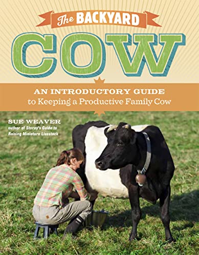 The Backyard Cow: An Introductory Guide to Keeping a Productive Family Cow - Click to Buy