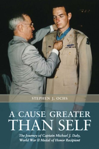 A Cause Greater Than Self: The Journey of Captain Michael J. Daly, World War II Medal of Honor Recipient Volume 139 - Click to Buy