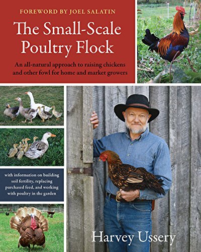 The Small-Scale Poultry Flock: An All-Natural Approach to Raising Chickens and Other Fowl for Home and Market Growers - Click to Buy