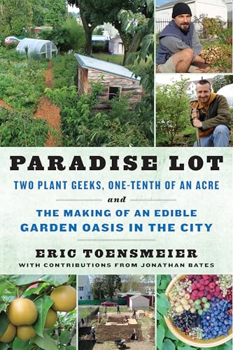 Paradise Lot: Two Plant Geeks, One-Tenth of an Acre, and the Making of an Edible Garden Oasis in the City - Click to Buy