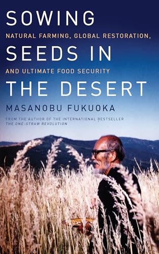 Sowing Seeds in the Desert: Natural Farming, Global Restoration, and Ultimate Food Security - Click to Buy