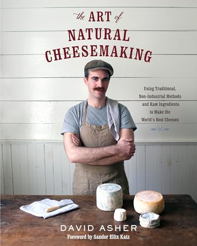The Art of Natural Cheesemaking: Using Traditional, Non-Industrial Methods and Raw Ingredients to Make the World's Best Cheeses - Click to Buy