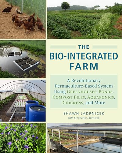 The Bio-Integrated Farm: A Revolutionary Permaculture-Based System Using Greenhouses, Ponds, Compost Piles, Aquaponics, Chickens, and More - Click to Buy