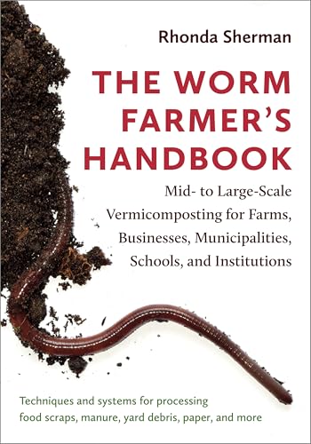The Worm Farmer's Handbook: Mid- to Large-Scale Vermicomposting for Farms, Businesses, Municipalities, Schools, and Institutions - Click to Buy