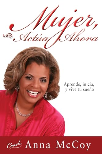 Mujer, actúa ahora: Aprende, inicia, y vive tu sueño (Spanish Edition)