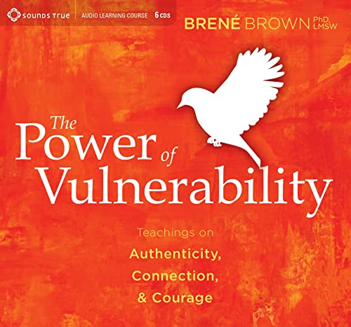 The Power of Vulnerability: Teachings on Authenticity, Connection and Courage