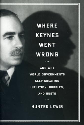 Where Keynes Went Wrong: And Why World Governments Keep Creating Inflation, Bubbles, and Busts - Click to Buy