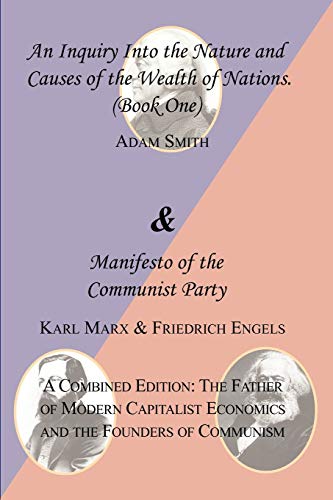 The Wealth of Nations (Book One) and the Manifesto of the Communist Party. a Combined Edition: The Father of Modern Capitalist Economics and the Found