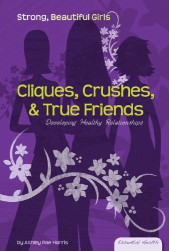 Cliques, Crushes, & True Friends: Developing Healthy Relationships (Essential Health: Strong Beautiful Girls) - Click to Buy
