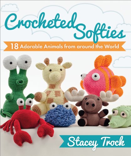 Crocheted Softies: 18 Adorable Animals from Around the World - Click to Buy