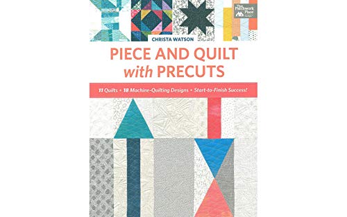 Piece and Quilt With Precuts: 11 Quilts, 18 Machine-Quilting Designs, Start-to-Finish Success! - Click to Buy