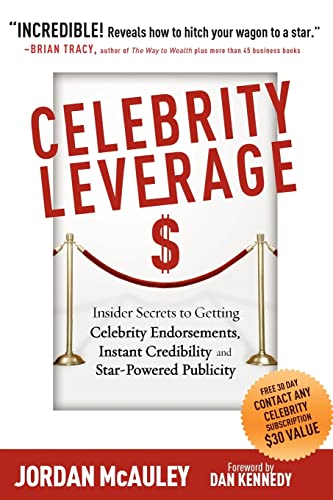 Celebrity Leverage: Insider Secrets to Getting Celebrity Endorsements, Instant Credibility and Star-Powered Publicity, or How to Make Your Business - Plus Yourself - Rich and Famous - Click to Buy