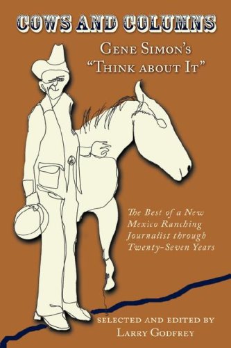 Cows and Columns: Gene Simon's "Think about It," The Best of a New Mexico Ranching Journalist through Twenty-Seven Years