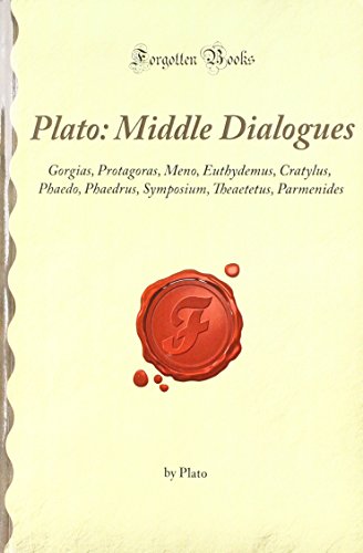 Plato: Middle Dialogues: Gorgias, Protagoras, Meno, Euthydemus, Cratylus, Phaedo, Phaedrus, Symposium, Theaetetus, Parmenides (Forgotten Books) - Click to Buy