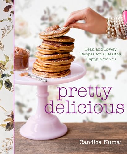 Pretty Delicious: Lean and Lovely Recipes for a Healthy, Happy New You: A Cookbook - Click to Buy