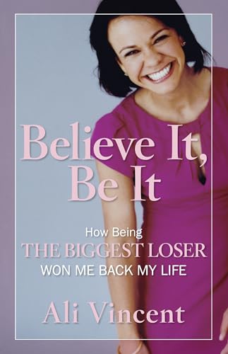 Believe It, Be It: How Being the Biggest Loser Won Me Back My Life - Click to Buy