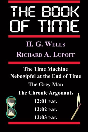 The Book Of Time: The Time Machine, Nebogipfel at the End of Time, The Grey Man, The Chronic Argonauts, 12:01 P.M., 12:02 P.M. - Click to Buy
