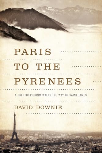 Paris to the Pyrenees: A Skeptic Pilgrim Walks the Way of Saint James
