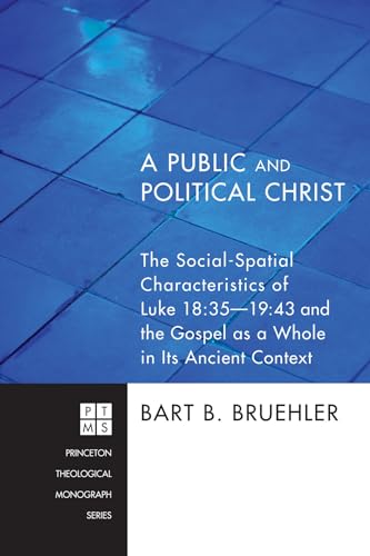 A Public and Political Christ: The Social-Spatial Characteristics of Luke 18:35Ð19:43 and the Gospel as a Whole in Its Ancient Context - Click to Buy