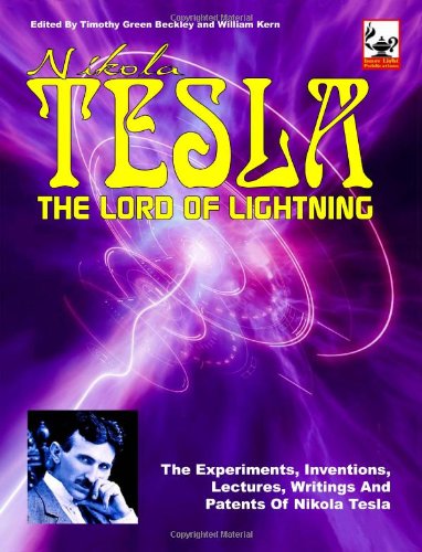 Nikola Tesla Lord Of Lightning: The Experiments, Inventions, Lectures, Writings And Patents of Nikola Tesla - Click to Buy