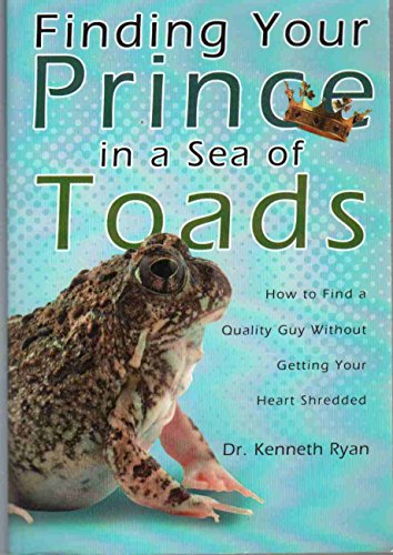 Finding Your Prince in a Sea of Toads: How to Find a Quality Guy Without Getting Your Heart Shredded