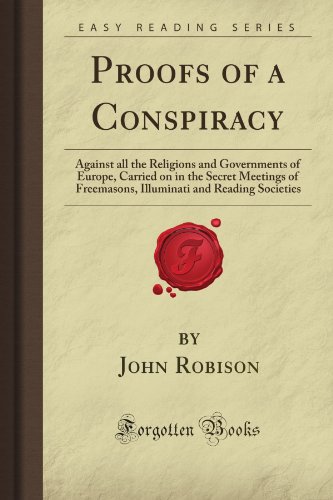 Proofs of a Conspiracy: Against all the Religions and Governments of Europe, Carried on in the Secret Meetings of Freemasons, Illuminati and Reading Societies (Forgotten Books) - Click to Buy