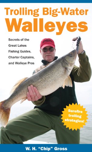 Trolling Big-Water Walleyes: Secrets Of The Great Lakes Fishing Guides, Charter Captains And Walleye Pros
