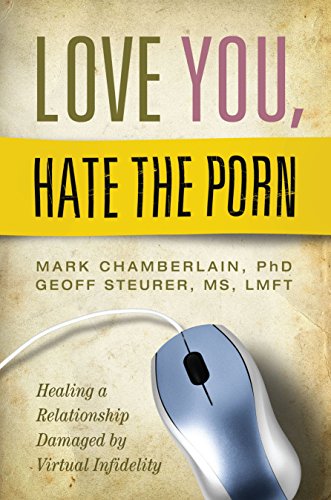 Love You, Hate the Porn: Healing a Relationship Damaged by Virtual Infidelity - Click to Buy