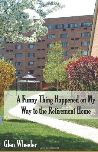 A Funny Thing Happened On My Way To The Retirement Home: Ageless Humor with Some Inspirational Thoughts, Too - Click to Buy