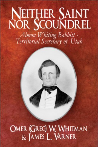 Neither Saint Nor Scoundrel: Almon Whiting Babbitt - Territorial Secretary of Utah - Click to Buy
