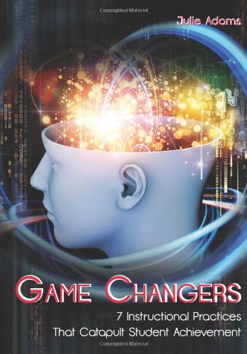 Game Changers: 7 Instructional Practices That Catapult Student Achievement