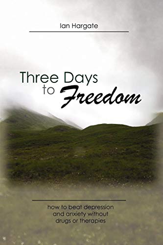 Three Days to Freedom; How to Beat Depression and Anxiety Without Drugs or Therapies - Click to Buy