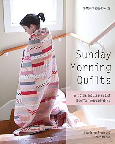 Sunday Morning Quilts: 16 Modern Scrap Projects - Sort, Store, and Use Every Last Bit of Your Treasured Fabrics - Click to Buy