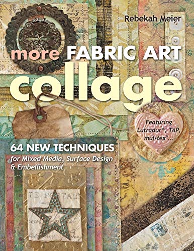 More Fabric Art Collage: 64 New Techniques for Mixed Media, Surface Design & Embellishment • Featuring Lutradur®, TAP, Mul•Tex - Click to Buy
