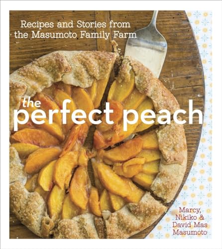 The Perfect Peach: Recipes and Stories from the Masumoto Family Farm [A Cookbook] - Click to Buy