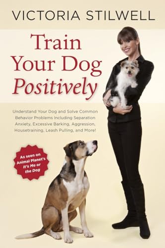 Train Your Dog Positively: Understand Your Dog and Solve Common Behavior Problems Including Separation Anxiety, Excessive Barking, Aggression, Housetraining, Leash Pulling, and More! - Click to Buy