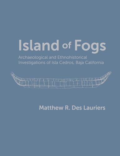 Island of Fogs: Archaeological and Ethnohistorical Investigations of Isla Cedros, Baja California - Click to Buy