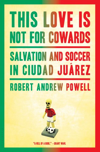 This Love Is Not For Cowards: Salvation and Soccer in Ciudad Juárez